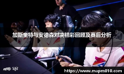 加斯奎特与安德森对决精彩回顾及赛后分析